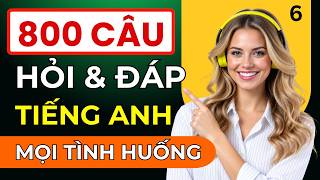 HỌC NHANH CÂU HỎI ĐÁP DỄ NHỚ DỄ DÙNG - 800 Câu Giao Tiếp Tiếng Anh Ai Cũng Nên Biết - Bài 6