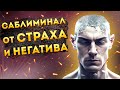 Сильный Саблиминал от Страха и Негатива. Скрытые Аффирмации.