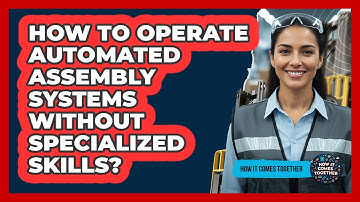 How To Operate Automated Assembly Systems Without Specialized Skills? - How It Comes Together