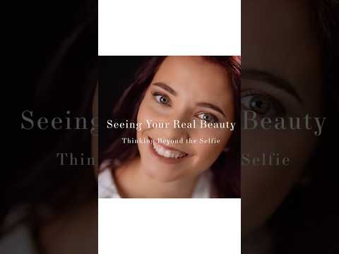 Seeing Your Real Beauty: Thinking Beyond the Selfie #selfie #naturalbeauty