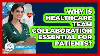 Why Is Healthcare Team Collaboration Essential For Patients? - Clinical Career Path
