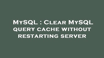 MySQL : Clear MySQL query cache without restarting server