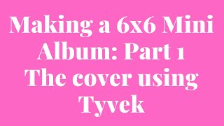 MAKE A 6X6 MINI ALBUM USING TYVEK SHEETS ON THE COVER! PART 1 COVER & HINGES