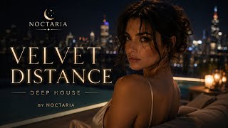 NOCTARIA — VELVET DISTANCE | Deep House Music 2026