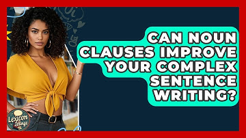 Can Noun Clauses Improve Your Complex Sentence Writing? - Lexicon Lounge