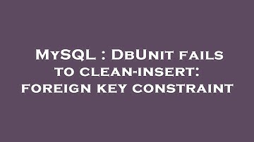 MySQL : DbUnit fails to clean-insert: foreign key constraint