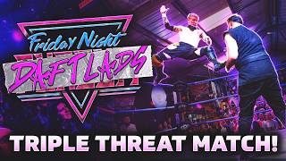 High Octane Triple Threat Action! Friday Night Daft Lads!