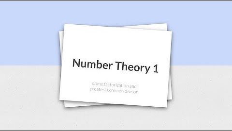 Lecture 1A - Number Theory 1 (Spring 2023) [prime factorization and great common divisor]