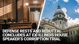 Weekend Edition | Defense Rests & Rebuttal Concludes at Ex-Illinois House Speaker’s Corruption Trial
