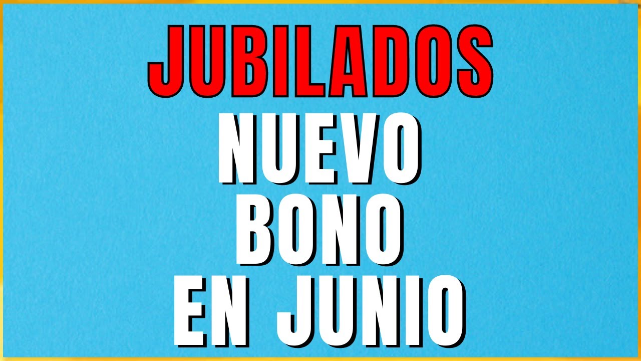 🅰 NUEVO BONO EN JUNIO PARA JUBILADOS Y PENSIONADOS - YouTube