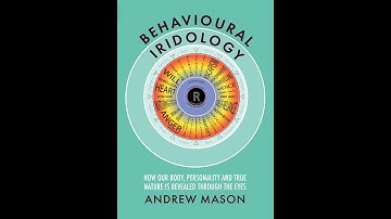 Behavioural Iridology - How our Body, Personality and True Nature is Revealed Through the Eyes