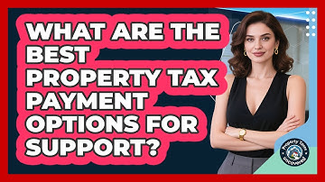 What Are The Best Property Tax Payment Options For Support? - Property Taxes Uncovered