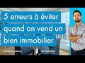 5 erreurs  viter quand on vend un bien immobilier