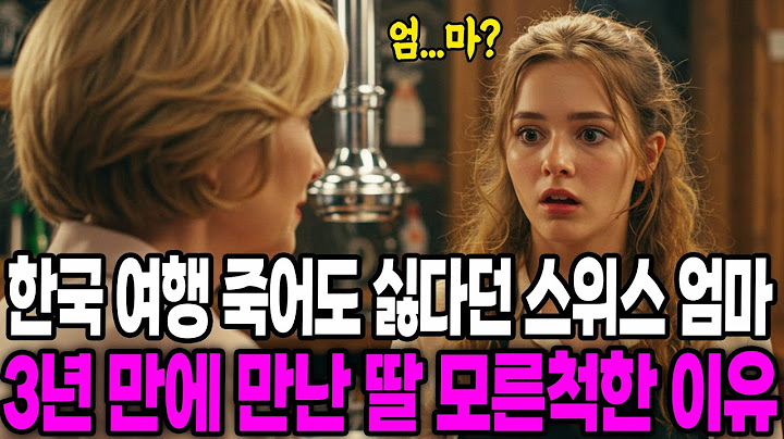[해외감동사연] 한국 여행 죽어도 싫다던 스위스 엄마, 3년 만에 만난 딸 모른척한 이유