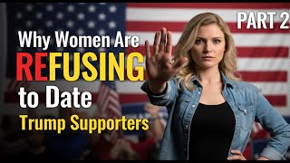TRUMP SUPPORTERS: Why Women Are REFUSING to Date MAGA VOTERS 2!