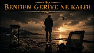 BENDEN GERİYE NE KALDI
