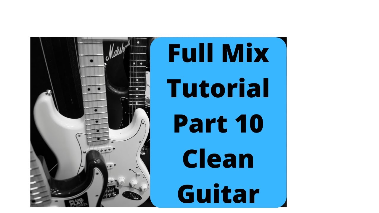 Full Mix Tutorial Part 10 Clean Guitar YouTube