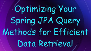 Optimizing Your Spring JPA Query Methods for Efficient Data Retrieval