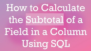 How to Calculate the Subtotal of a Field in a Column Using SQL