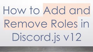 How to Add and Remove Roles in Discord.js v12