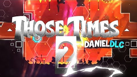 Those Times II by Danieldlc (me) Nuevo nivel Nostálgico!! 💙🍀 / Especial nivel / Geometry Dash 2.11