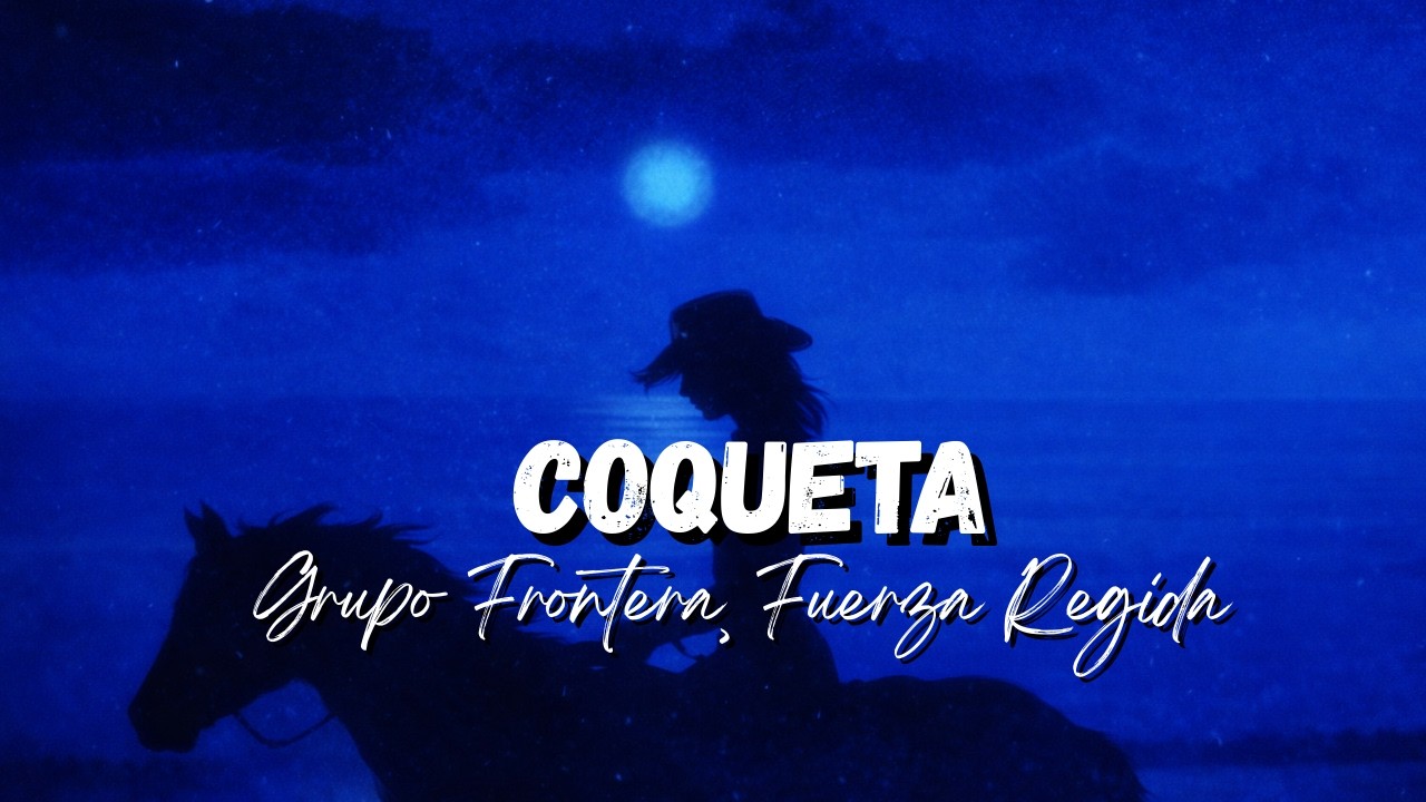 Grupo Frontera, Fuerza Regida - COQUETA [Letra/Lyrics]