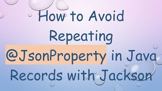 How to Avoid Repeating @JsonProperty in Java Records with Jackson Wealth