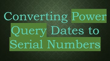 Converting Power Query Dates to Serial Numbers