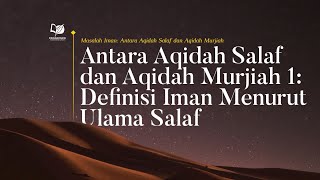 Antara Aqidah Salaf dan Aqidah Murjiah 1: Definisi Iman Menurut Ulama Salaf