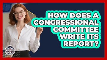 How Does A Congressional Committee Write Its Report? - Inside the Legislative Branch
