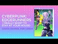 [I REALLY WANT TO STAY AT YOUR HOUSE] CYBERPUNK: EDGERUNNERS | Cover Español by LordM