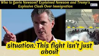Who Is Gavin Newsom? Explained Newsom and Trump’s Explosive Clash Over Immigration