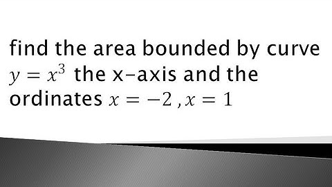 find the area bounded by the curve y=x³ and ordinates x=-2 and x=1