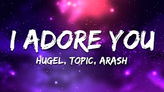 HUGEL, Topic, Arash - I Adore You (ARTBAT Remix) [Lyrics]