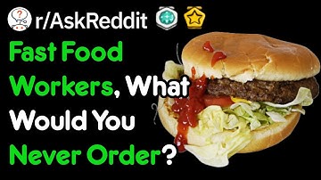 Fast Food Workers, What Would You Never Order? (r/AskReddit)