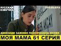 МОЯ МАМА 61 СЕРИЯ, описание серии турецкого сериала на русском языке