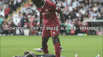 IShowSpeed - Trip to Brazil (Slowed + Reverbed)