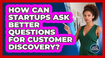How Can Startups Ask Better Questions For Customer Discovery? - The Startup Growth Hub