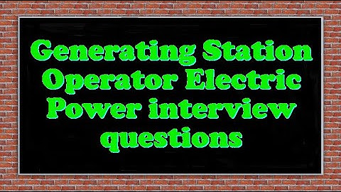 Generating Station Operator Electric Power interview questions