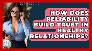 How Does Reliability Build Trust In Healthy Relationships? - The Personal Growth Path