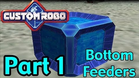 Custom Robo ~ Part 1 ~ Bottom Feeders