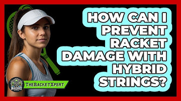 How Can I Prevent Racket Damage With Hybrid Strings? - The Racket Xpert
