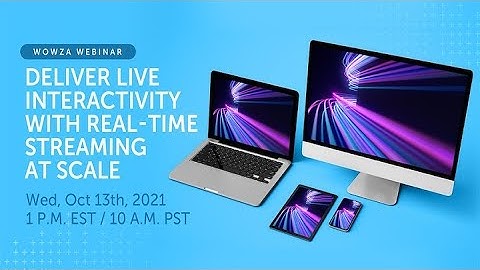 Wowza Webinar: Deliver Live Interactivity With Real-Time Streaming at Scale