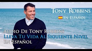 Audio de Tony Robbins en Español  Lleva tu Vida al Siguiente Nivel