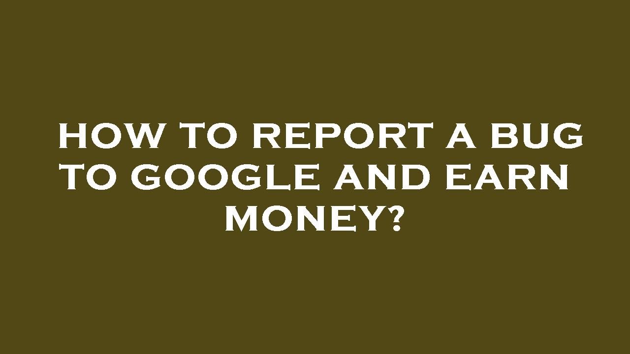 how-to-report-a-bug-to-google-and-earn-money-youtube