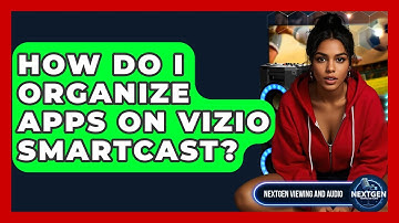How Do I Organize Apps On Vizio SmartCast? - NextGen Viewing and Audio