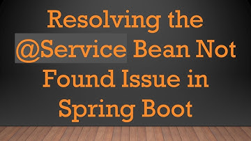 Resolving the @ Service Bean Not Found Issue in Spring Boot