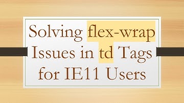 Solving flex-wrap Issues in td Tags for IE11 Users