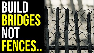 Build Bridges, Not Fences - Inspirational Story To Motivate You