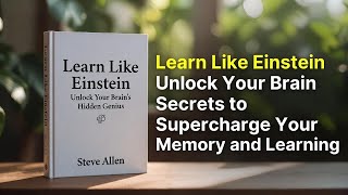 Learn Like Einstein: Unlock Your Brain’s Hidden Genius | Audiobook Summary